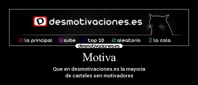 Motiva - Que en desmotivaciones.es la mayoria
de carteles sen motivadores