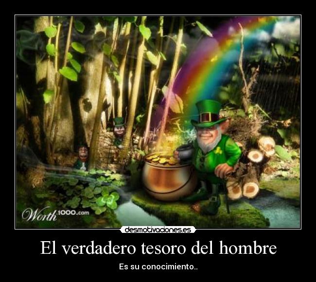 El verdadero tesoro del hombre - Es su conocimiento..