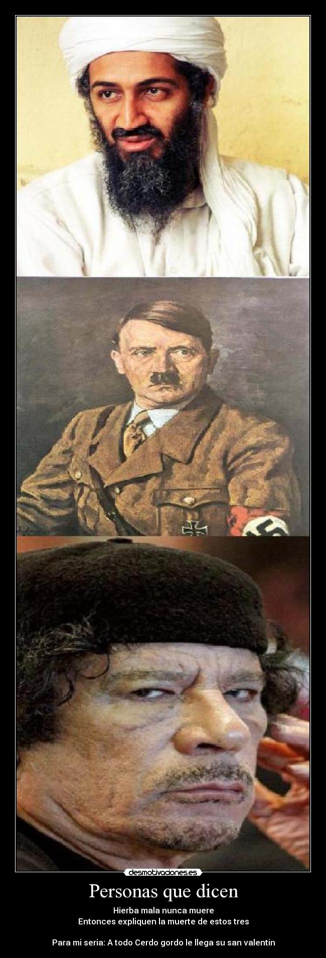 Personas que dicen - Hierba mala nunca muere
Entonces expliquen la muerte de estos tres
Para mi seria: A todo Cerdo gordo le llega su san valentin