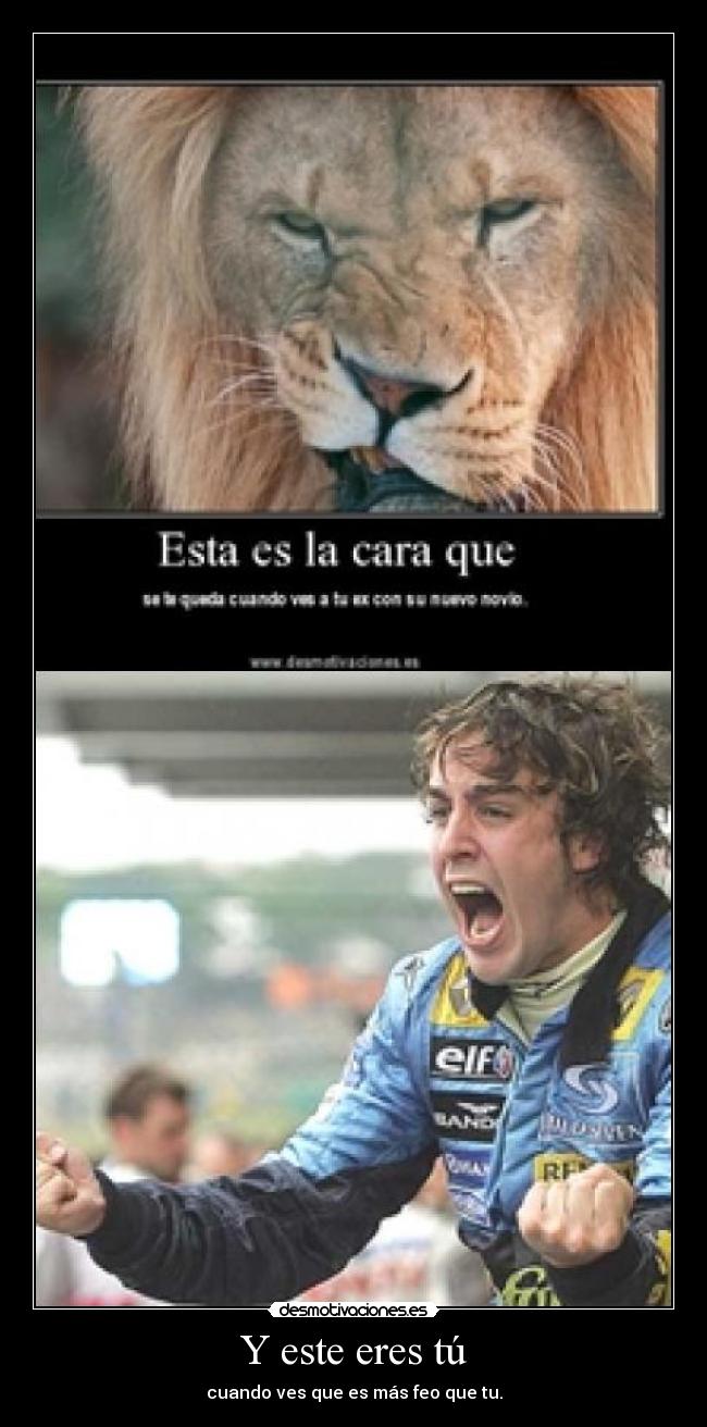 Y este eres tú - cuando ves que es más feo que tu.