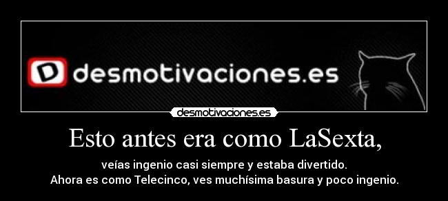 Esto antes era como LaSexta, -