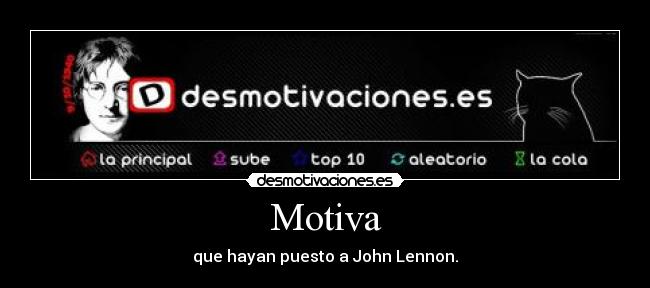 Motiva - que hayan puesto a John Lennon.