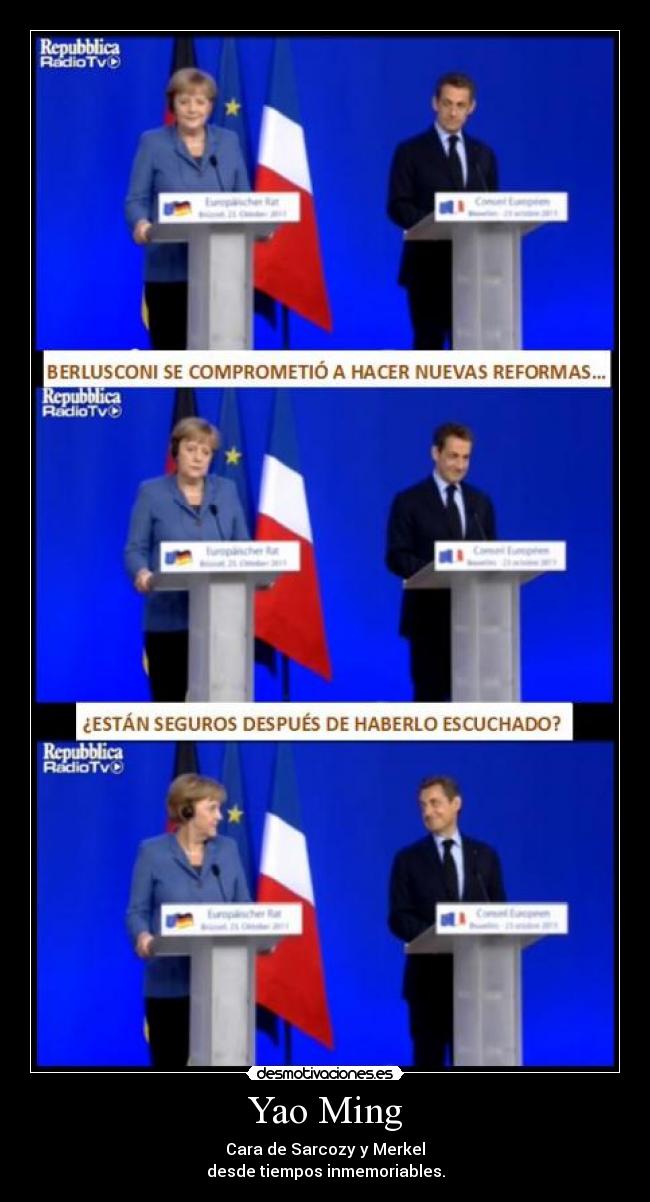 Yao Ming - Cara de Sarcozy y Merkel
desde tiempos inmemoriables.