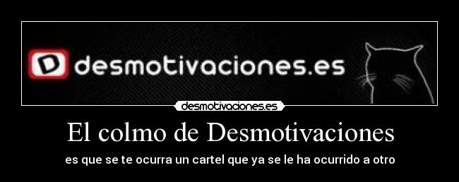 El colmo de Desmotivaciones - es que se te ocurra un cartel que ya se le ha ocurrido a otro