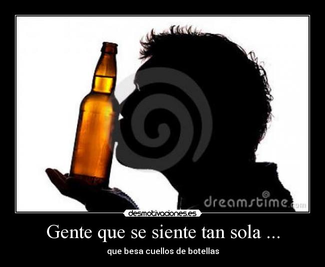 Gente que se siente tan sola ... -