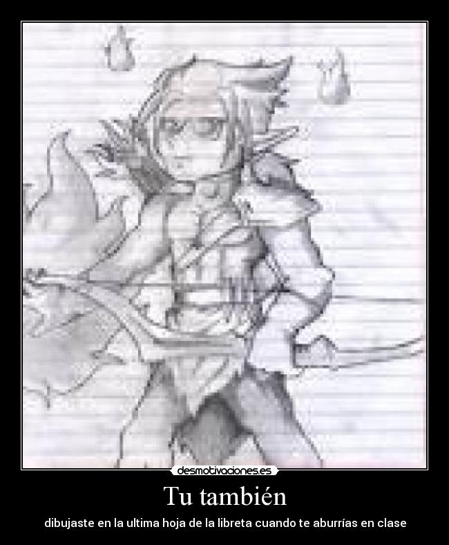 Tu también - dibujaste en la ultima hoja de la libreta cuando te aburrías en clase