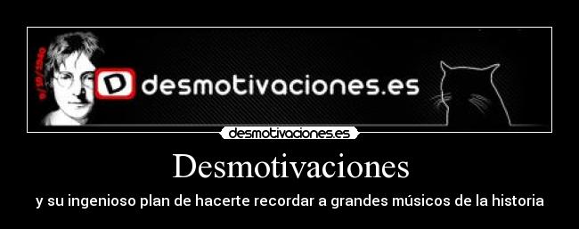 Desmotivaciones - y su ingenioso plan de hacerte recordar a grandes músicos de la historia