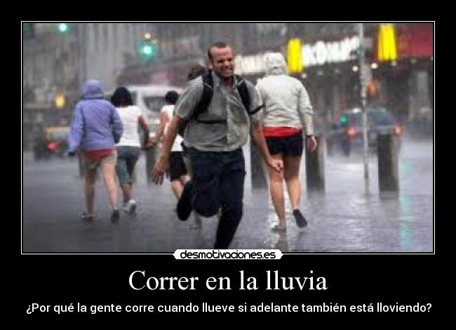 Correr en la lluvia - ¿Por qué la gente corre cuando llueve si adelante también está lloviendo?
