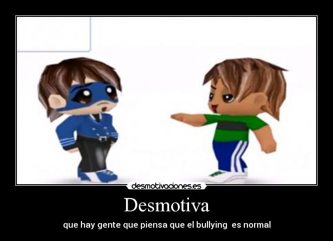Desmotiva - que hay gente que piensa que el bullying es normal