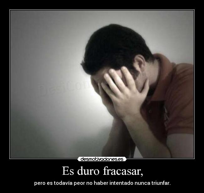 Es duro fracasar, - pero es todavía peor no haber intentado nunca triunfar.