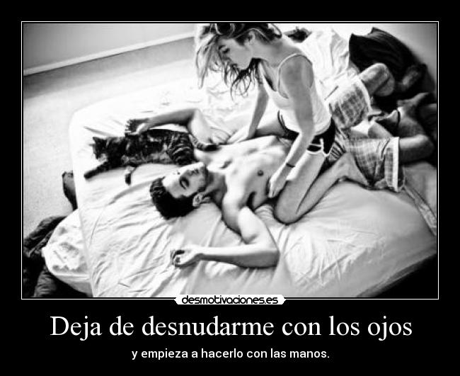 Deja de desnudarme con los ojos -