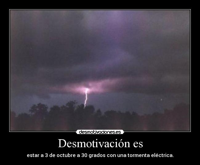 Desmotivación es - estar a 3 de octubre a 30 grados con una tormenta eléctrica.