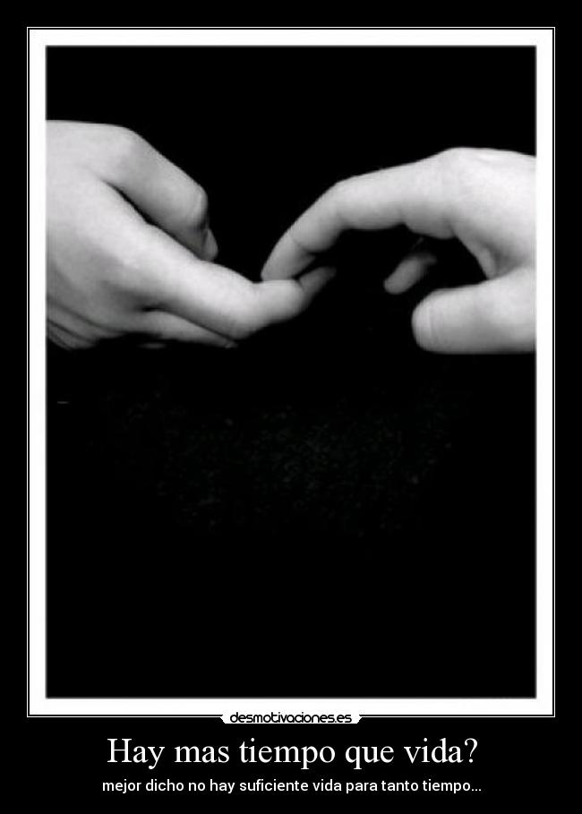 Hay mas tiempo que vida? - 