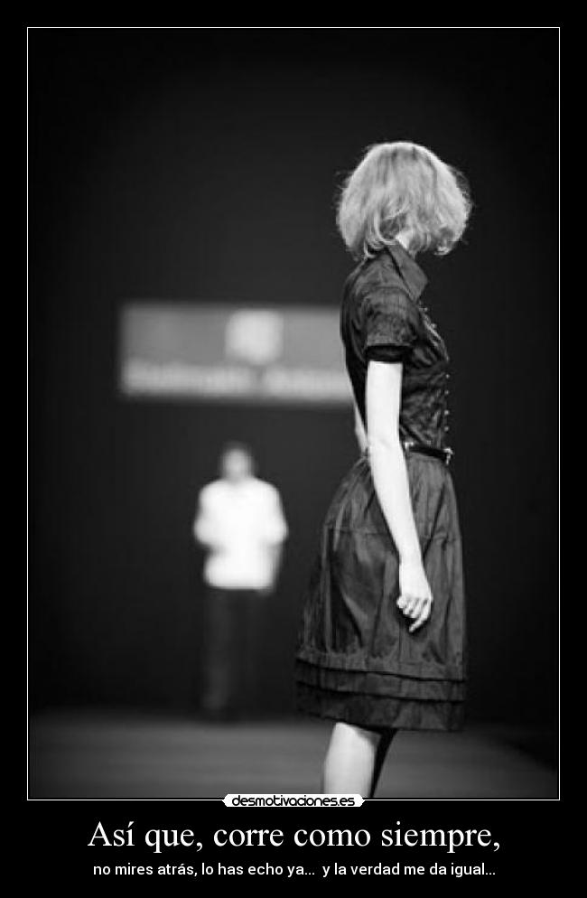 Así que, corre como siempre, - 