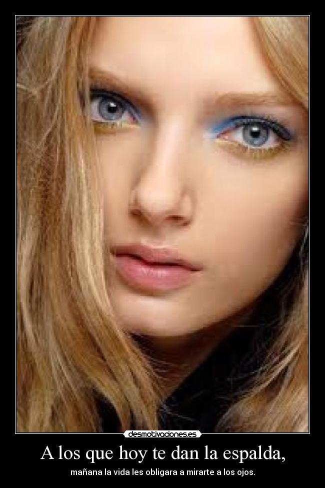 A los que hoy te dan la espalda, -