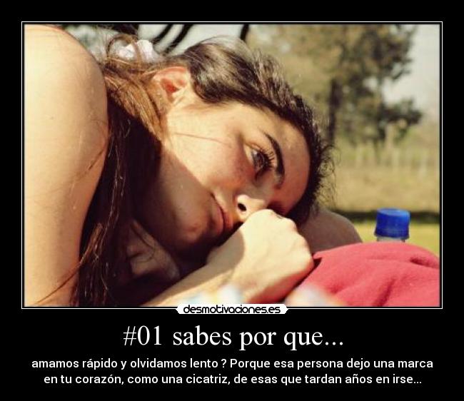 #01 sabes por que... - amamos rápido y olvidamos lento ? Porque esa persona dejo una marca
en tu corazón, como una cicatriz, de esas que tardan años en irse...
