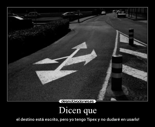 Dicen que - el destino está escrito, pero yo tengo Tipex y no dudaré en usarlo!