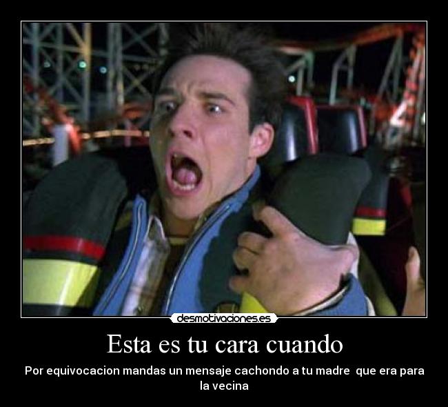 Esta es tu cara cuando -