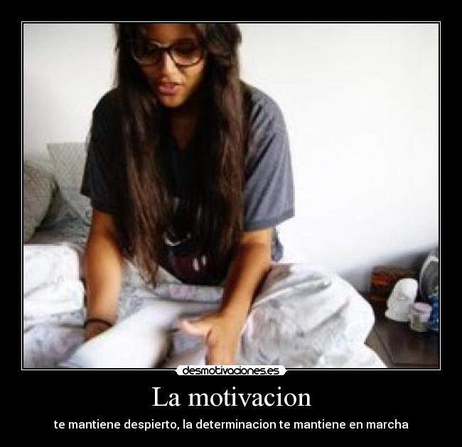 La motivacion - te mantiene despierto, la determinacion te mantiene en marcha