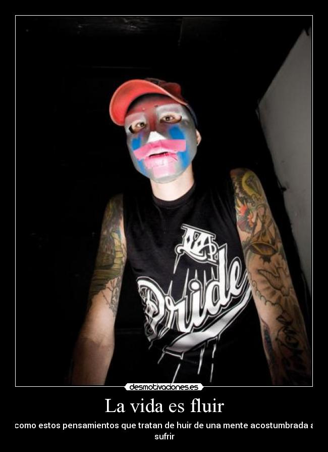 La vida es fluir - como estos pensamientos que tratan de huir de una mente acostumbrada a sufrir