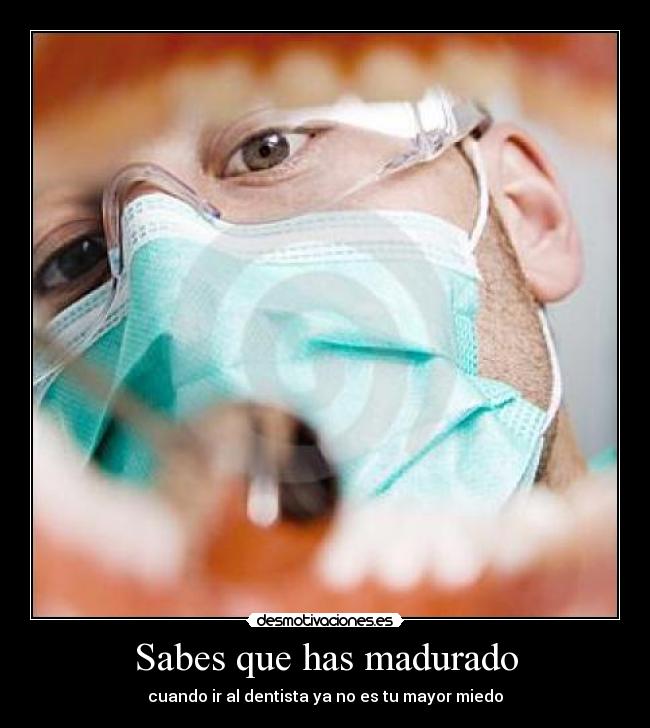 Sabes que has madurado - cuando ir al dentista ya no es tu mayor miedo