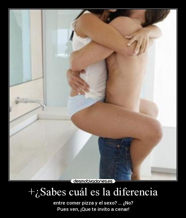 +¿Sabes cuál es la diferencia - entre comer pizza y el sexo? ... ¿No?
Pues ven, ¡Que te invito a cenar!