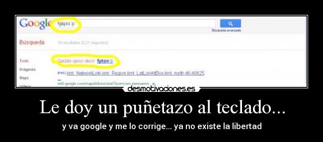Le doy un puñetazo al teclado... - y va google y me lo corrige... ya no existe la libertad