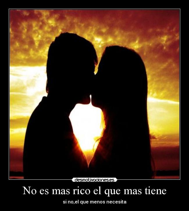No es mas rico el que mas tiene - si no,el que menos necesita