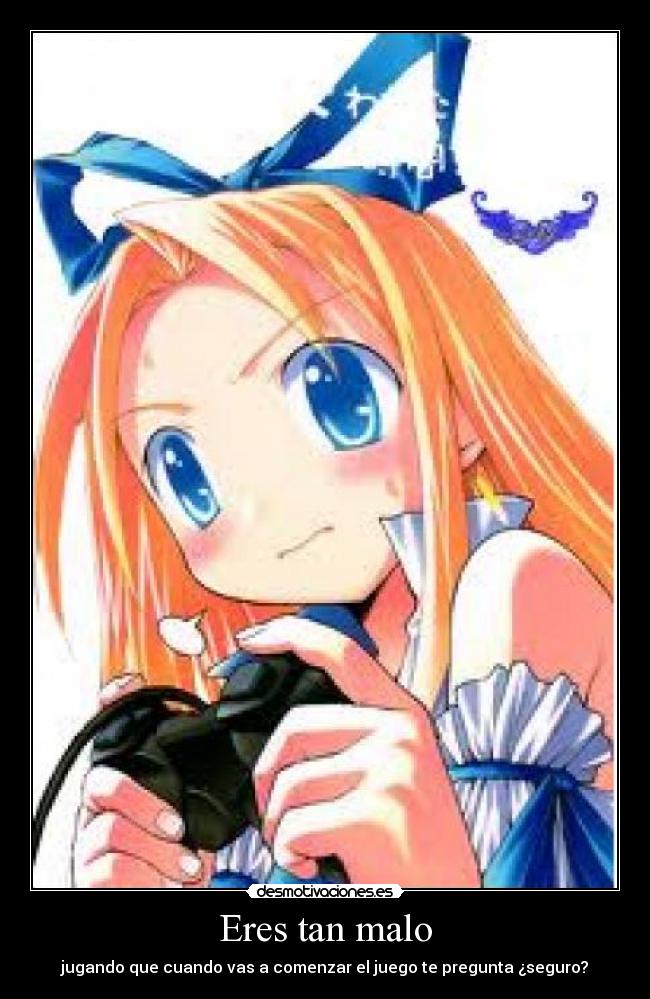 Eres tan malo -
