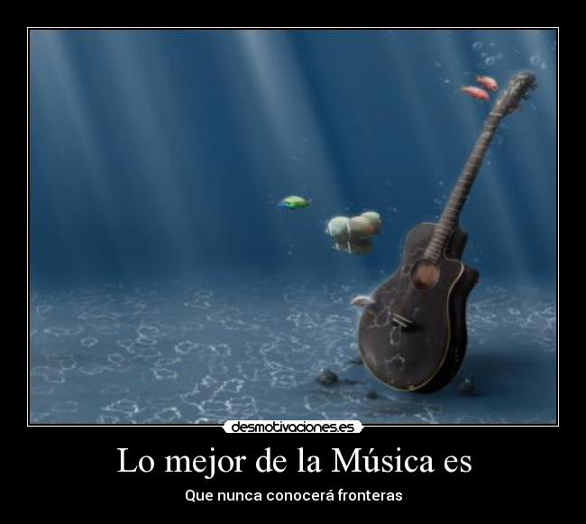 Lo mejor de la Música es - Que nunca conocerá fronteras