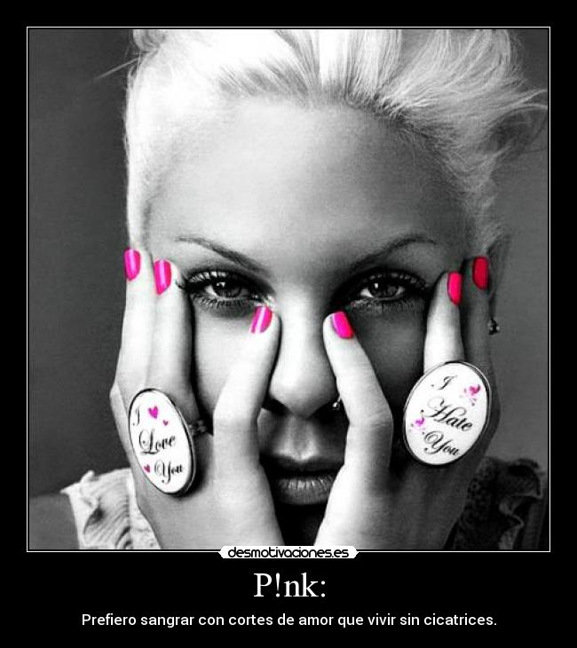 P!nk: - Prefiero sangrar con cortes de amor que vivir sin cicatrices.