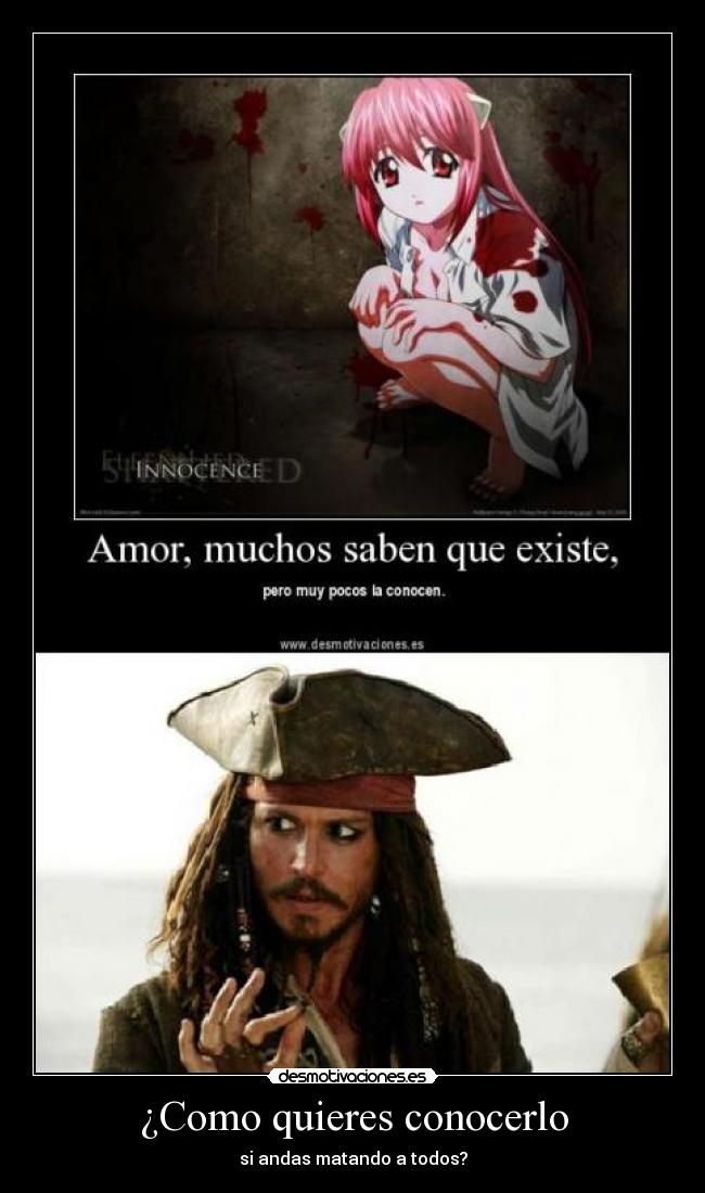 ¿Como quieres conocerlo - si andas matando a todos?