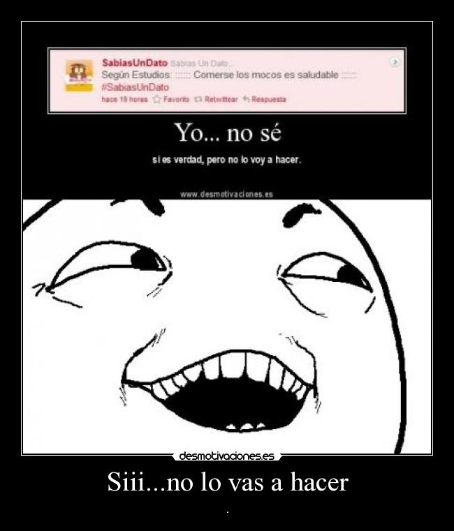 Siii...no lo vas a hacer -