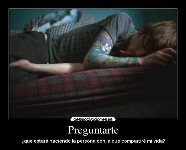 Preguntarte - ¿que estará haciendo la persona con la que compartiré mi vida?