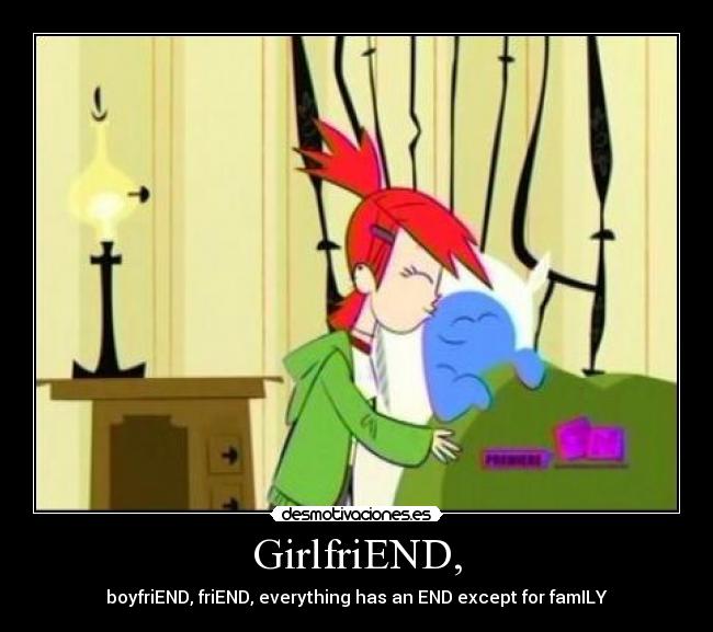 GirlfriEND, - boyfriEND, friEND, everything has an END except for famILY