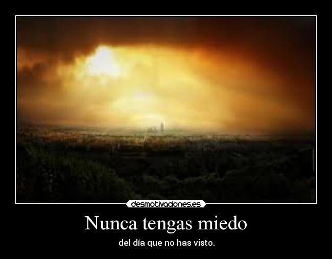 Nunca tengas miedo - del día que no has visto.