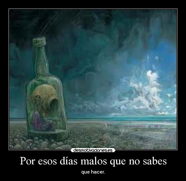 Por esos días malos que no sabes - que hacer.