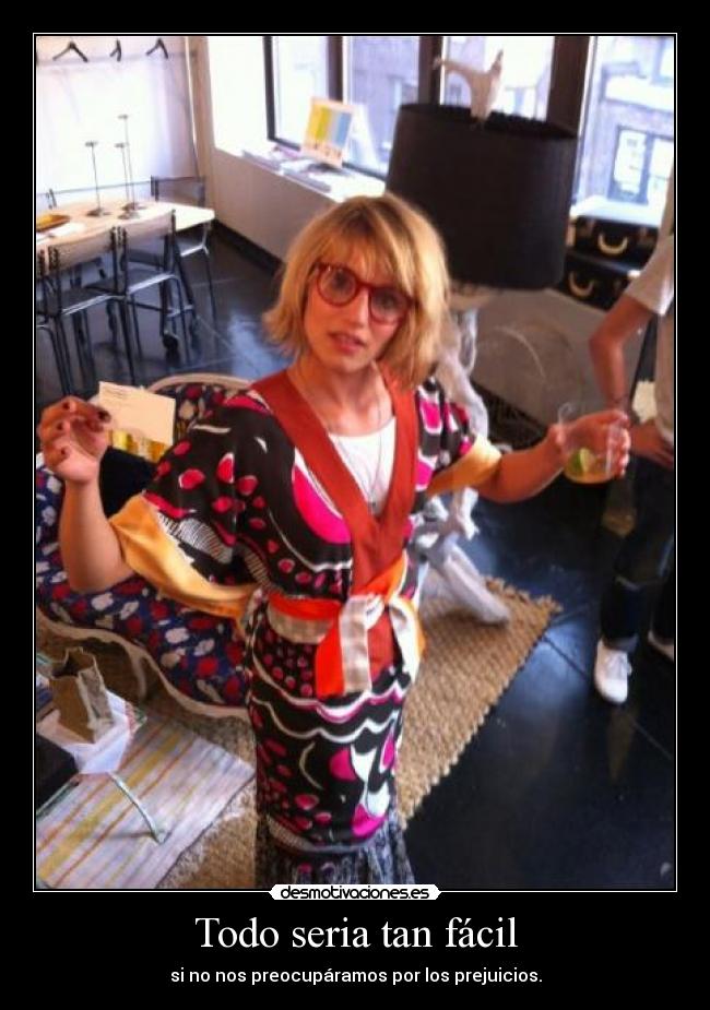 Todo seria tan fácil - si no nos preocupáramos por los prejuicios.