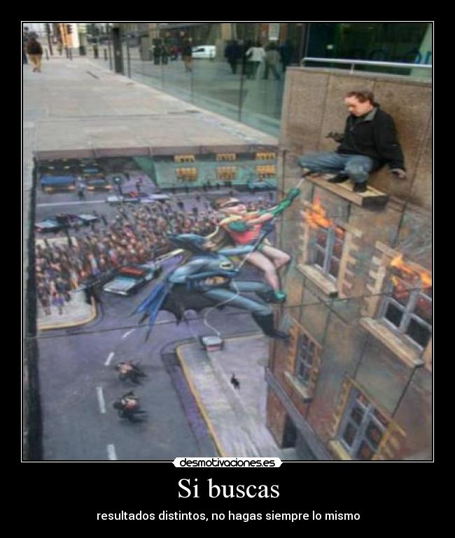 Si buscas - resultados distintos, no hagas siempre lo mismo