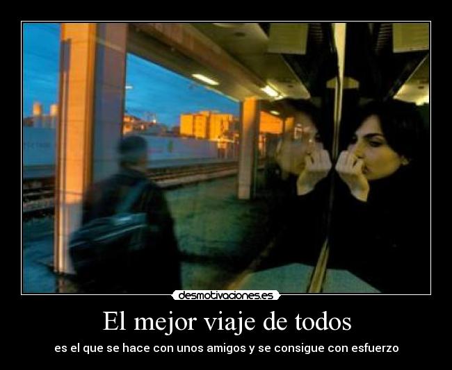 El mejor viaje de todos - es el que se hace con unos amigos y se consigue con esfuerzo