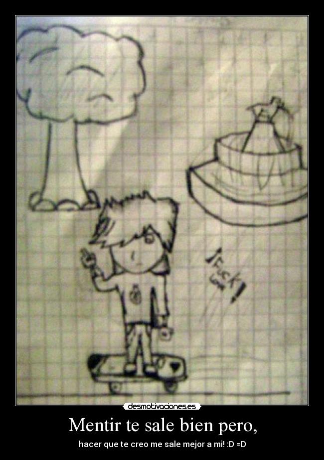 Mentir te sale bien pero, -
