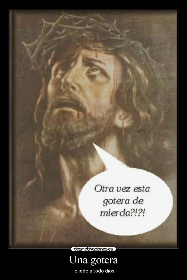 Una gotera - le jode a todo dios