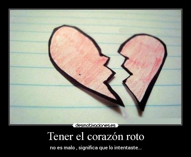 Tener el corazón roto - no es malo , significa que lo intentaste...