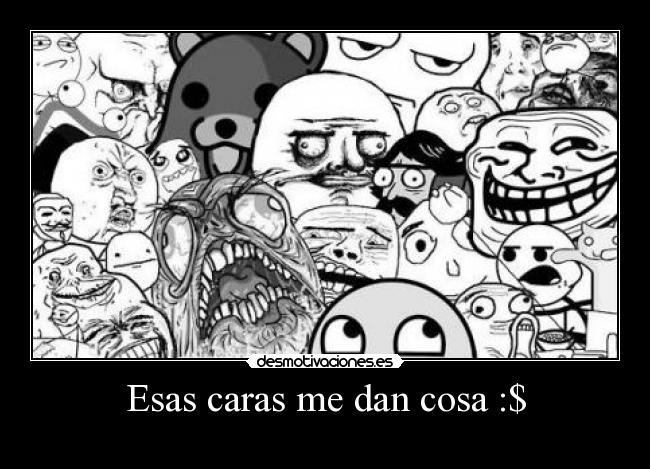 Esas caras me dan cosa :$ - 