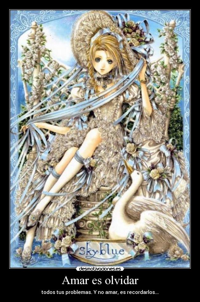 Amar es olvidar - todos tus problemas. Y no amar, es recordarlos...