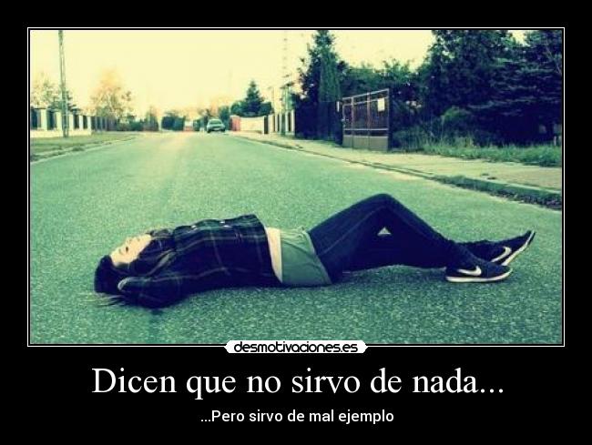 Dicen que no sirvo de nada... - ...Pero sirvo de mal ejemplo