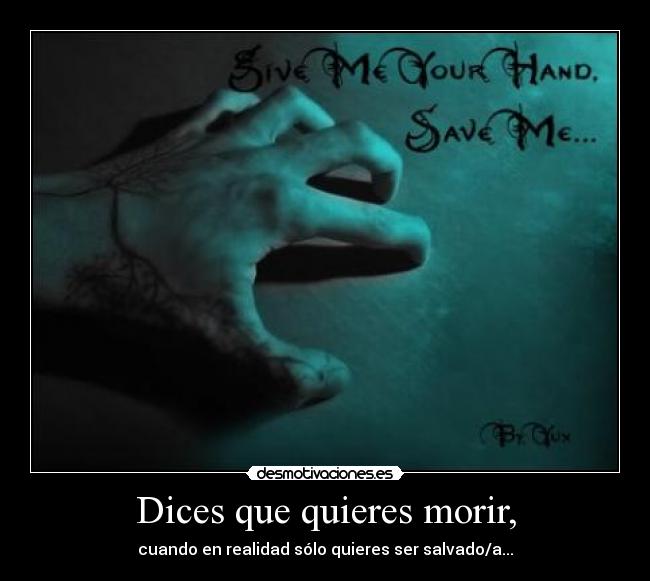 Dices que quieres morir, -