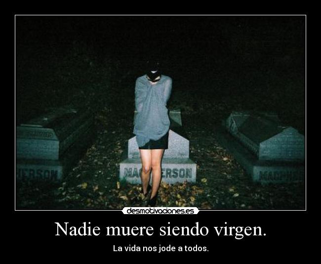 Nadie muere siendo virgen. -