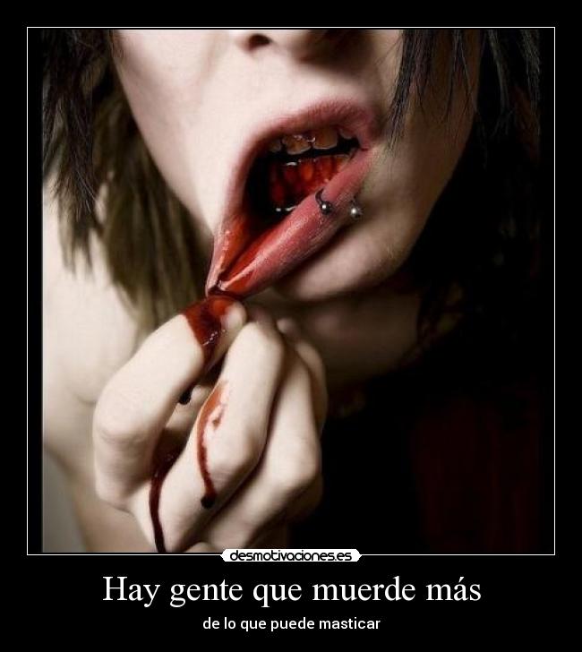 Hay gente que muerde más - de lo que puede masticar