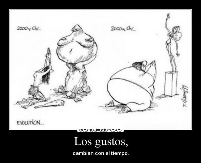 Los gustos, - cambian con el tiempo.